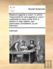 Reasons Against A Union. In Which  Argum