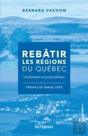 Rebâtir Les Regions Du Québec : Un Plaidoyer, Un Projet Politique