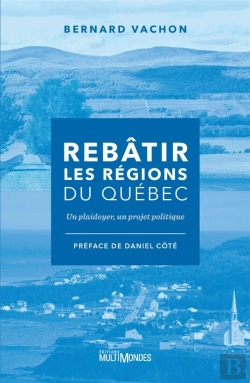 Bertrand.pt - Rebâtir Les Regions Du Québec : Un Plaidoyer, Un Projet Politique