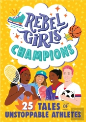 Rebel Girls Champions: 25 Tales Of Unstoppable Athletes