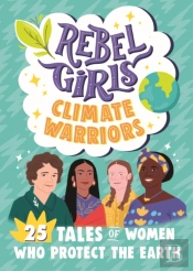 Rebel Girls Climate Warriors: 25 Tales Of Women Who Protect The Earth