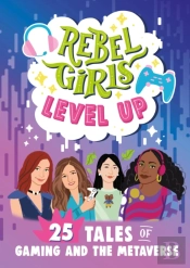 Rebel Girls Level Up: 25 Tales Of Gaming And The Metaverse