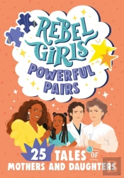 Rebel Girls Powerful Pairs: 25 Tales Of Mothers And Daughters