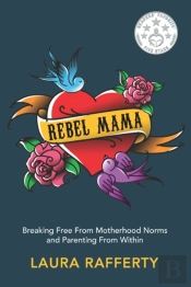 Rebel Mama: Breaking Free From Motherhoo