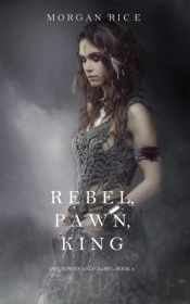 Rebel, Pawn, King (Of Crowns And Glory-Book 4)