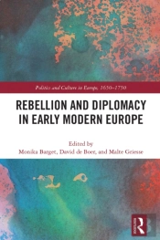 Rebellion And Diplomacy In Early Modern Europe