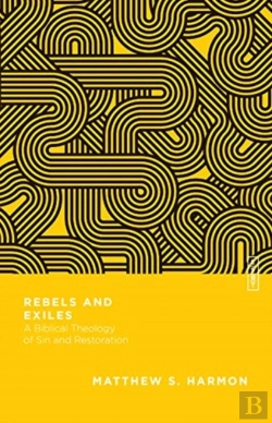 Bertrand.pt - Rebels And Exiles Â€“ A Biblical Theology Of Sin And Restoration