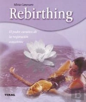 Rebirthing. El Poder Curativo De La Respiración Consciente