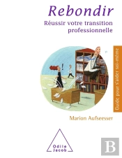 Rebondir ; Comment Transformer Une Transition Professionnelle En Opportunité