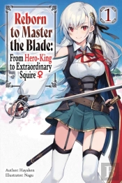 Reborn To Master The Blade: From Hero-King To Extraordinary Squire, Vol. 1 (Light Novel)