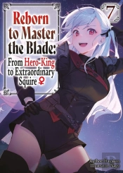 Reborn To Master The Blade: From Hero-King To Extraordinary Squire?, Vol. 7 (Light Novel)