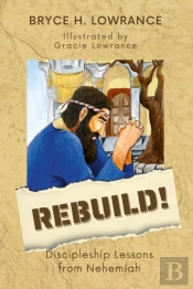 Rebuild!: Discipleship Lessons From Nehemiah