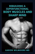 Rebuilding A Superfunctional Body Muscles And Sharp Mind