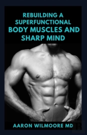 Rebuilding A Superfunctional Body Muscles And Sharp Mind