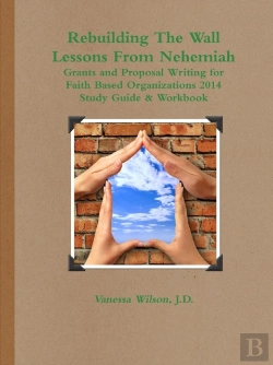 Bertrand.pt - Rebuilding The Wall - Lessons From Nehemiah Grants And Proposal Writing For Faith Based Organizations Study Guide 2014