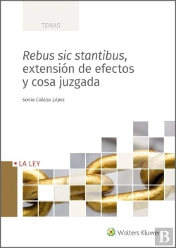 Bertrand.pt - Rebus Sic Stantibus, Extension De Efectos Y Cosa Juzgada