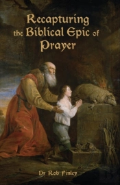 Recapturing The Biblical Epic Of Prayer