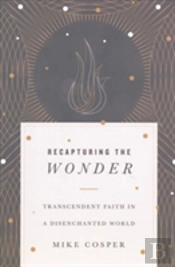 Recapturing The Wonder Â€“ Transcendent Faith In A Disenchanted World