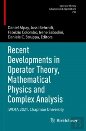 Recent Developments In Operator Theory, Mathematical Physics And Complex Analysis
