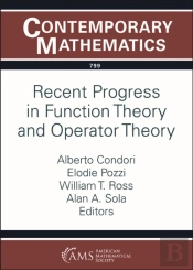 Recent Progress In Function Theory And Operator Theory