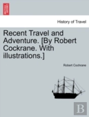 Recent Travel And Adventure. (By Robert Cockrane. With Illustrations.)