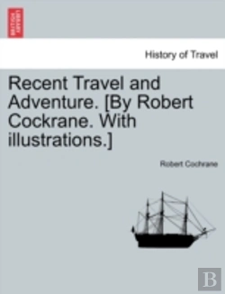 Bertrand.pt - Recent Travel And Adventure. (By Robert Cockrane. With Illustrations.)