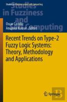 Recent Trends On Type-2 Fuzzy Logic Systems: Theory, Methodology And Applications
