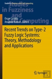 Recent Trends On Type-2 Fuzzy Logic Systems: Theory, Methodology And Applications