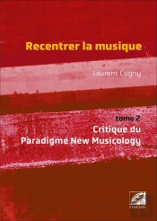 Recentrer La Musique Vol. 2 : Critique Du Paradigme New Musicology