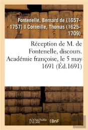 Reception De M. De Fontenelle, Discours. Academie Francoise, Le 5 May 1691