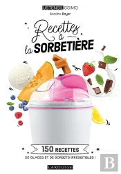 Recettes À La Sorbetière : 150 Recettes De Glaces Et De Sorbets Irrésistibles !