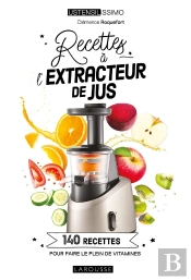 Recettes À L'Extracteur De Jus : 140 Recettes Pour Faire Le Plein De Vitamines