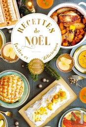 Recettes De Noël Faciles Et Délicieuses : 60 Recettes Pour Régaler Vos Invités