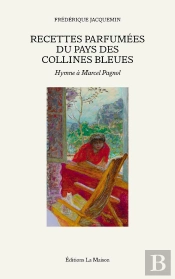 Recettes Parfumées Du Pays Des Collines Bleues : Hymne À Marcel Pagnol