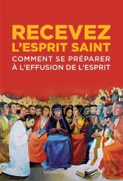 Recevez L'Esprit Saint ; Comment Se Préparer À L'Effusion De L'Esprit