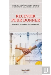 Recevoir Pour Donner ; Relancer La Dynamique Du Don Au Travail
