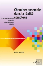 Recherche-Action En Pratiques Sociales : Cheminer Ensemble Dans La Réalité Complexe : La Recherche-Action Intégrale Et Systémique (Rais)