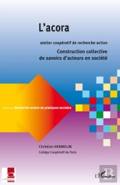 Recherche-Action En Pratiques Sociales : L'Acora, Atelier Coopératif De Recherche Action : Construction Collective De Savoirs D'Acteurs En Société