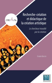 Recherche-Création Et Didactique De La Création Artistique ; Le Chercheur Travaillé Par La Création