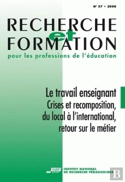 Bertrand.pt - Recherche Et Formation, N° 57/2008 : Le Travail Enseignant. Crises Et Recomposition, Du Local À L'International, Retour Sur Le Métier