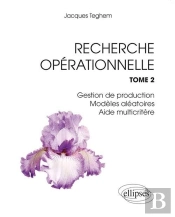 Recherche Opérationnelle. Tome 2 : Gestion De Production - Modèles Aléatoires - Aide Multicritère