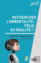Rechercher L'Immortalité : Folie Ou Réalité ? Le Défi Transhumanisme