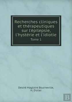 Bertrand.pt - Recherches Cliniques Et Therapeutiques Sur L'Epilepsie, L'Hysterie Et L'Idiotie Tome 1