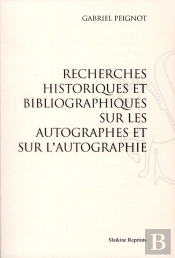 Recherches Historiques Et Blibliographiques Sur Les Autographes Et Sur L'Autographie (1836)
