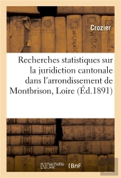 Recherches Statistiques Sur La Juridiction Cantonale Dans L'Arrondissement De Montbrison Loire
