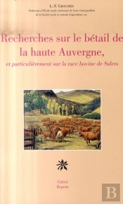 Recherches Sur Le Bétail De La Haute Auvergne Et Particulièrement Sur La Race Bovine De Salers