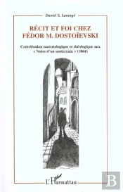 Recit Et Foi Chez Fedor Dostoievski ; Contribution Narratologique Et Theologique Aux Notes D'Un Souterrain