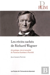 Recits Caches De Richard Wagner (Les) - Art Poetique, Reve Et Sexualite Du Vaisseau Fantome A Parsif