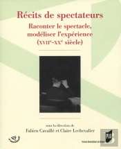 Récits De Spectateurs ; Raconter Le Spectacle, Modéliser L'Expérience (Xviie-Xxe Siècle)