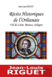 Recits Historiques De L'Orleanais - Val De Loire, Beauce, Sologne